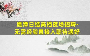 鹰潭日结高档夜场招聘-无需经验直接入职待遇好